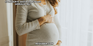 Hamilelikte Sağlık Sorunları Görülür mü?