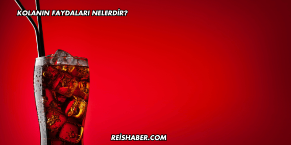 Kolanın Faydaları Nelerdir?