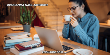 Odaklanma Nasıl Arttırılır?