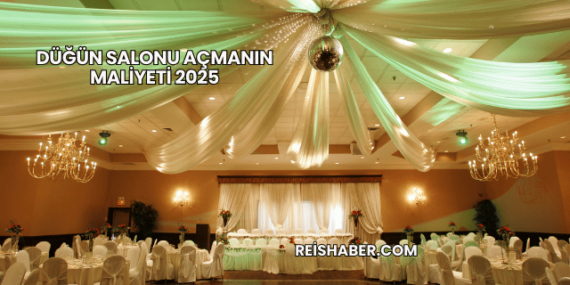 Düğün Salonu Açmanın Maliyeti 2025