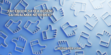 Facebook Sayfa Beğeni Satın Almak Ne Demek?
