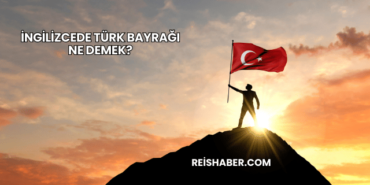 İngilizcede Türk Bayrağı Ne Demek?