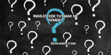İngilizcede Tutmak Ne Demek?