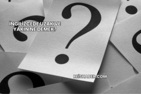 İngilizcede Uzak ve Yakın Ne Demek?