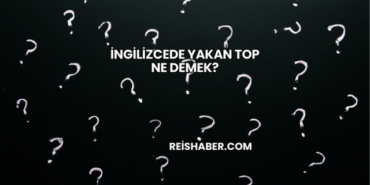 İngilizcede Yakan Top Ne Demek?