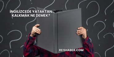 İngilizcede Yataktan Kalkmak Ne Demek?