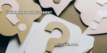 İstimlak Alanı Ne Demek?