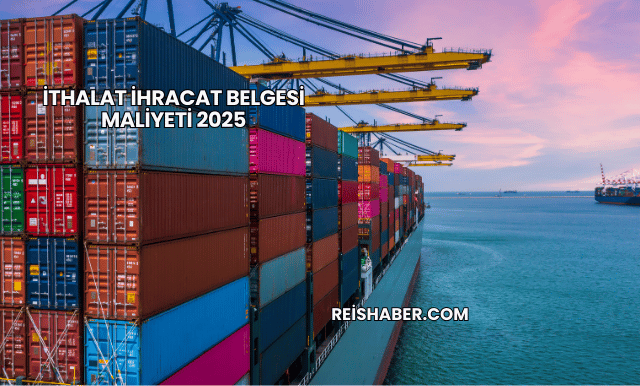 İthalat İhracat Belgesi Maliyeti 2025