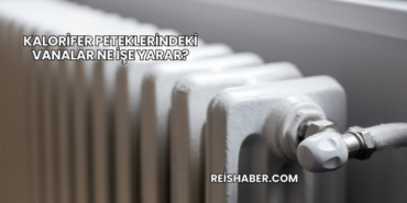 Kalorifer Peteklerindeki Vanalar Ne İşe Yarar?