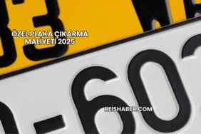 Özel Plaka Çıkarma Maliyeti 2025