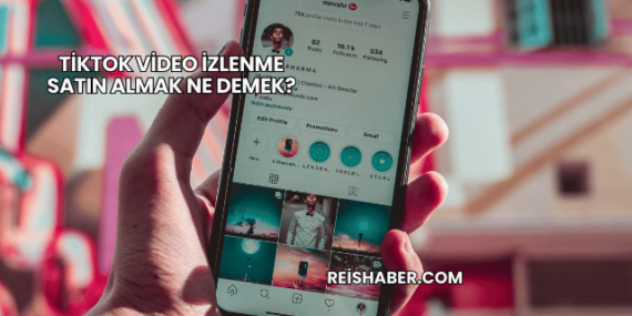 TikTok Video İzlenme Satın Almak Ne Demek?