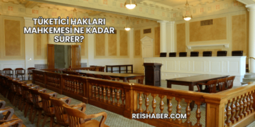 Tüketici Hakları Mahkemesi Ne Kadar Sürer?