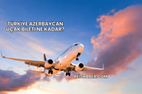 Türkiye Azerbaycan Uçak Bileti Ne Kadar?