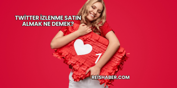 Twitter İzlenme Satın Almak Ne Demek?