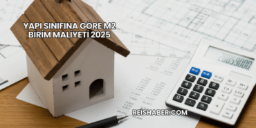 Yapı Sınıfına Göre m2 Birim Maliyeti 2025