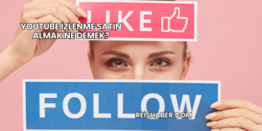 YouTube İzlenme Satın Almak Ne Demek?