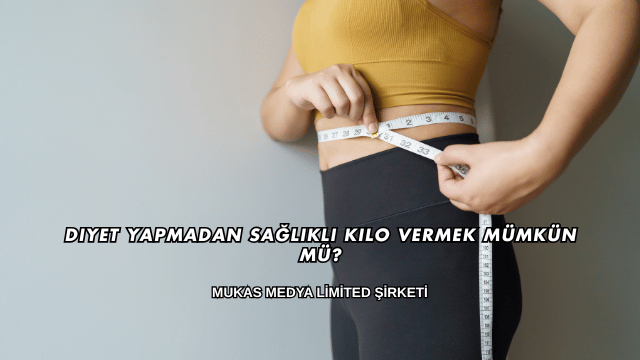 Diyet Yapmadan Sağlıklı Kilo Vermek Mümkün mü?