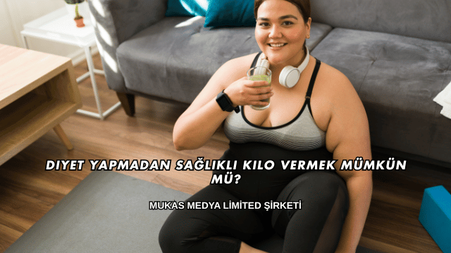 Diyet Yapmadan Sağlıklı Kilo Vermek Mümkün mü?