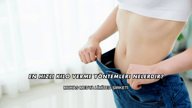 En Hızlı Kilo Verme Yöntemleri Nelerdir?