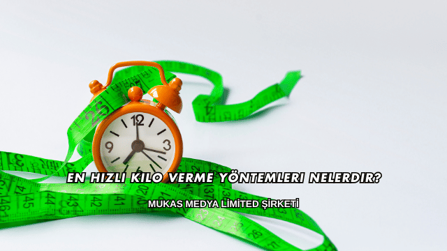 En Hızlı Kilo Verme Yöntemleri Nelerdir?