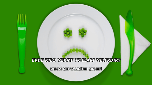 Evde Kilo Verme Yolları Nelerdir?