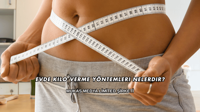 Evde Kilo Verme Yöntemleri Nelerdir?