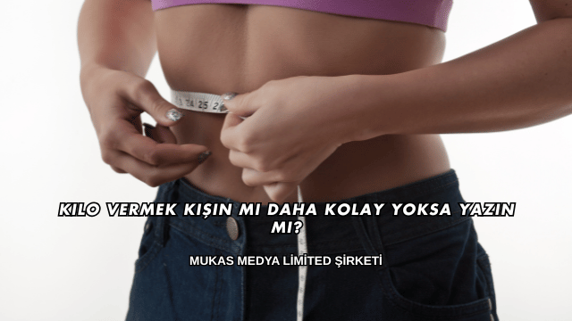 Kilo Vermek Kışın mı Daha Kolay Yoksa Yazın mı?