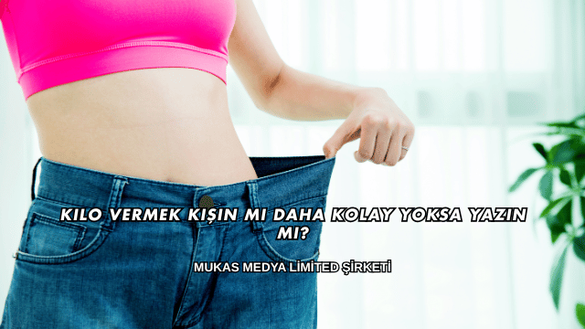 Kilo Vermek Kışın mı Daha Kolay Yoksa Yazın mı?