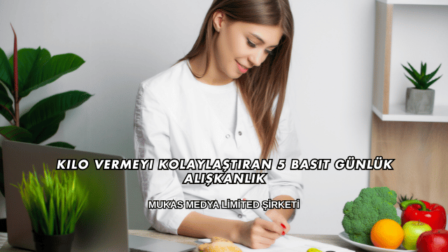 Kilo Vermeyi Kolaylaştıran 5 Basit Günlük Alışkanlık