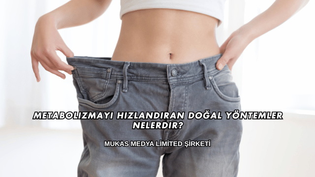Metabolizmayı Hızlandıran Doğal Yöntemler Nelerdir?
