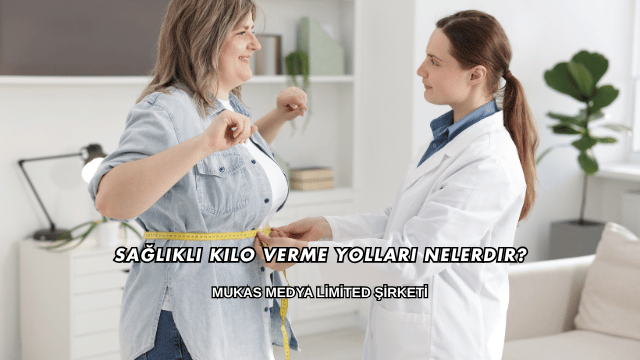 Sağlıklı Kilo Verme Yolları Nelerdir?