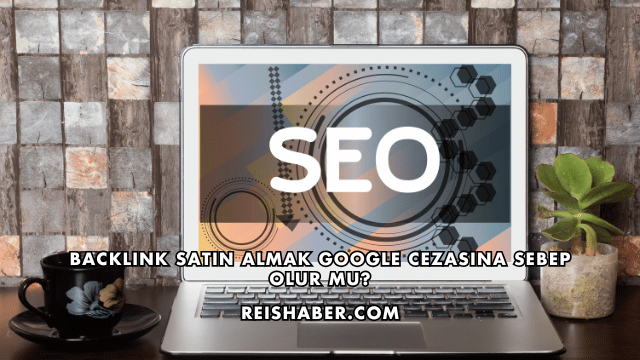 Backlink Satın Almak Google Cezasına Sebep Olur mu?