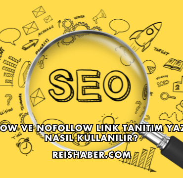 DoFollow ve NoFollow Link Tanıtım Yazısında Nasıl Kullanılır?