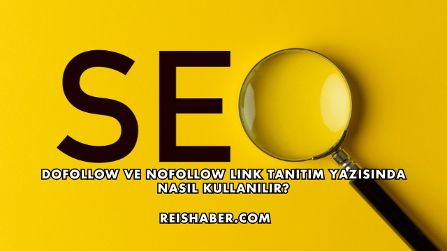 DoFollow ve NoFollow Link Tanıtım Yazısında Nasıl Kullanılır?