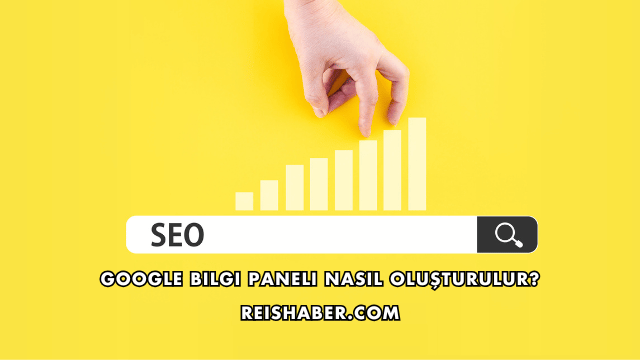 Google Bilgi Paneli Nasıl Oluşturulur?