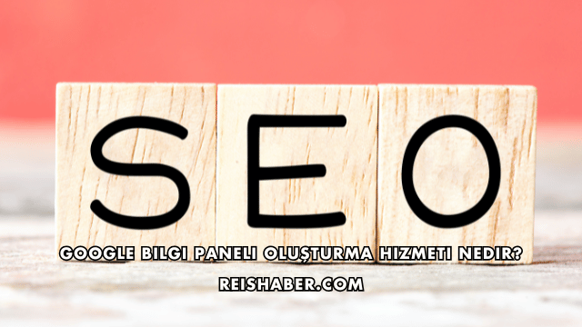 Google Bilgi Paneli Oluşturma Hizmeti Nedir?
