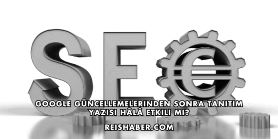 Google Güncellemelerinden Sonra Tanıtım Yazısı Hâlâ Etkili mi?