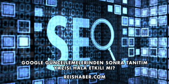 Google Güncellemelerinden Sonra Tanıtım Yazısı Hâlâ Etkili mi?