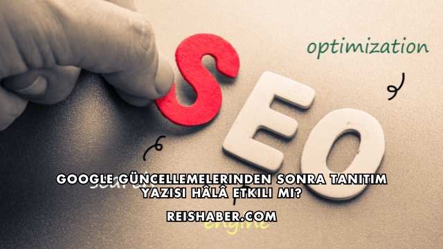 Google Güncellemelerinden Sonra Tanıtım Yazısı Hâlâ Etkili mi?