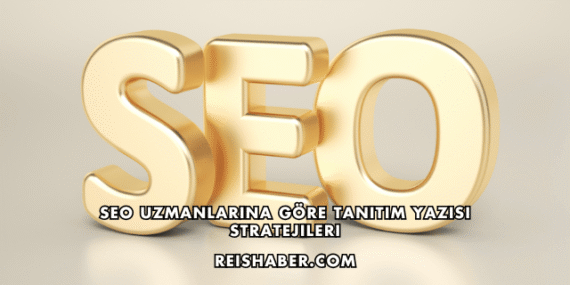 SEO Uzmanlarına Göre Tanıtım Yazısı Stratejileri