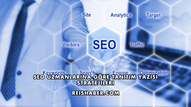 SEO Uzmanlarına Göre Tanıtım Yazısı Stratejileri