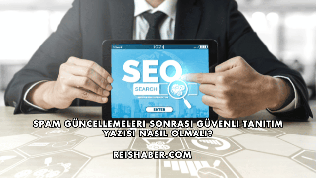 Spam Güncellemeleri Sonrası Güvenli Tanıtım Yazısı Nasıl Olmalı?