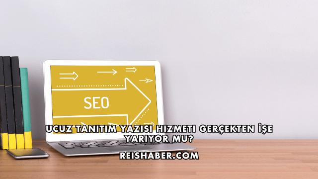 Ucuz Tanıtım Yazısı Hizmeti Gerçekten İşe Yarıyor mu?