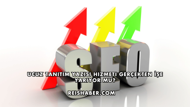 Ucuz Tanıtım Yazısı Hizmeti Gerçekten İşe Yarıyor mu?